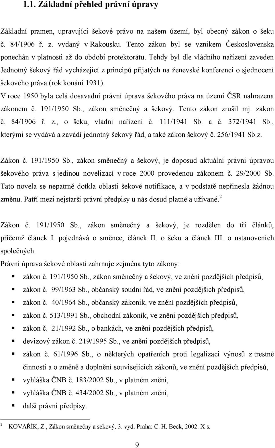 Tehdy byl dle vládního nařízení zaveden Jednotný šekový řád vycházející z principů přijatých na ţenevské konferenci o sjednocení šekového práva (rok konání 1931).