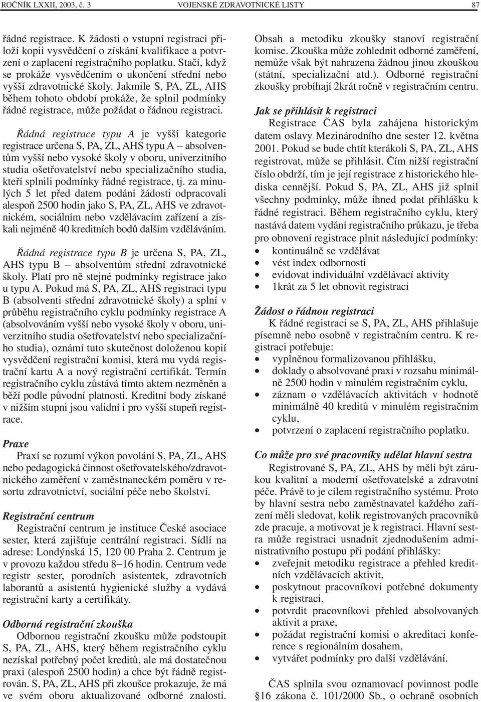 Jakmile S, PA, ZL, AHS během tohoto období prokáže, že splnil podmínky řádné registrace, může požádat o řádnou registraci.