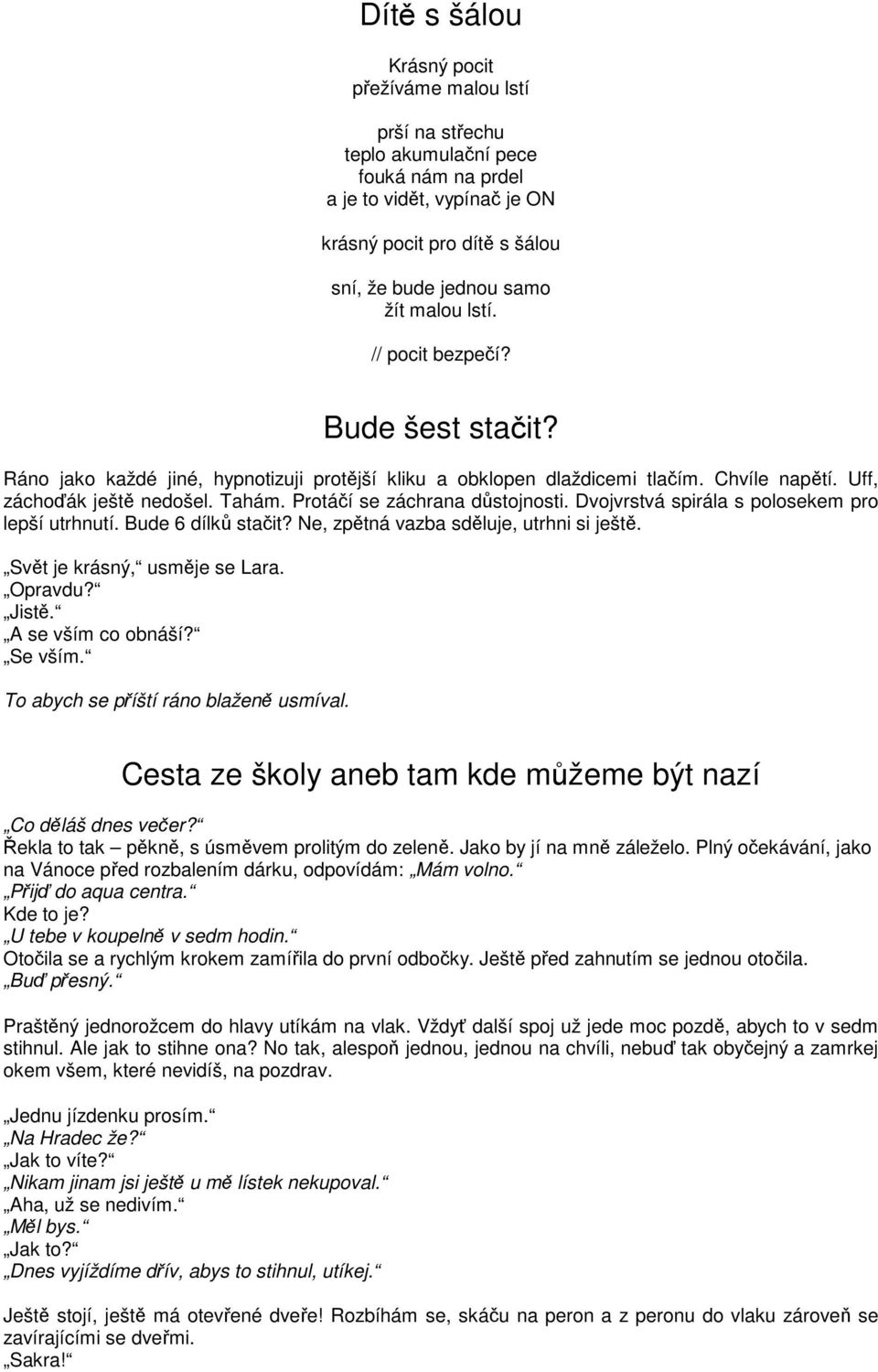 Protáčí se záchrana důstojnosti. Dvojvrstvá spirála s polosekem pro lepší utrhnutí. Bude 6 dílků stačit? Ne, zpětná vazba sděluje, utrhni si ještě. Svět je krásný, usměje se Lara. Opravdu? Jistě.