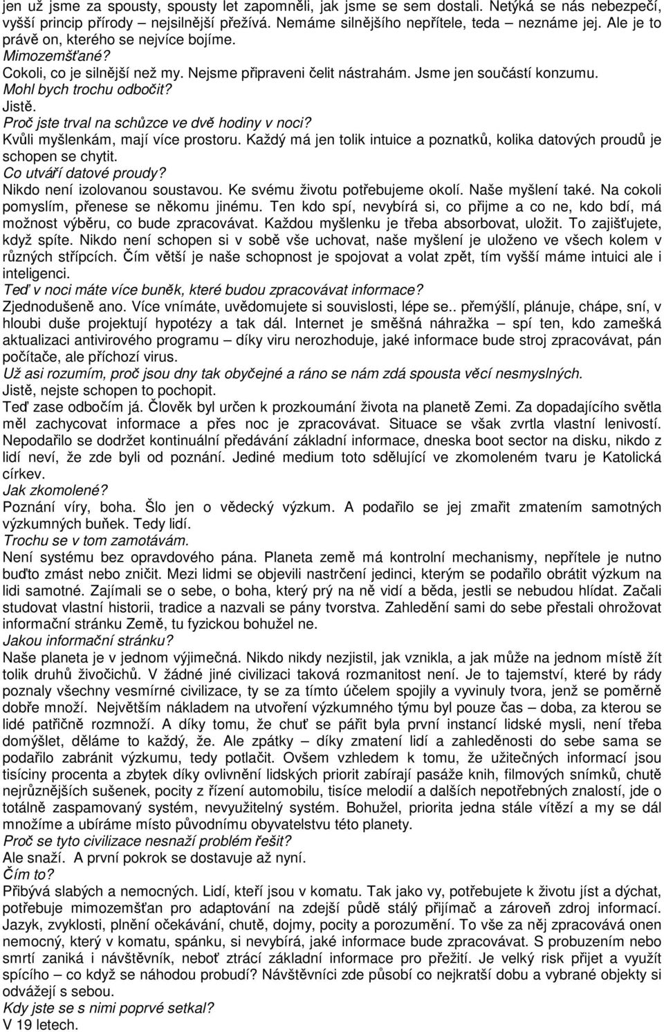 Proč jste trval na schůzce ve dvě hodiny v noci? Kvůli myšlenkám, mají více prostoru. Každý má jen tolik intuice a poznatků, kolika datových proudů je schopen se chytit. Co utváří datové proudy?