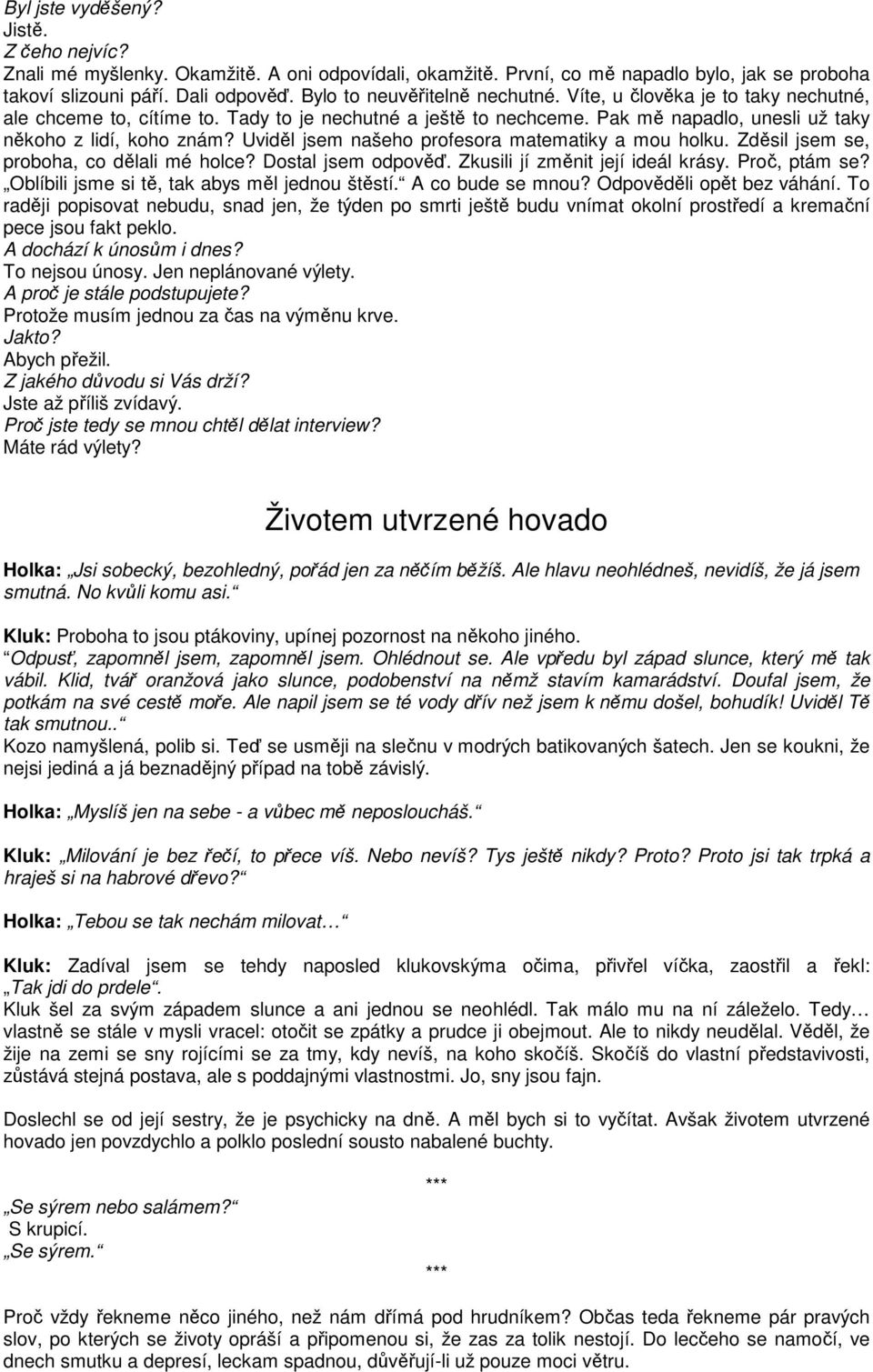 Uviděl jsem našeho profesora matematiky a mou holku. Zděsil jsem se, proboha, co dělali mé holce? Dostal jsem odpověď. Zkusili jí změnit její ideál krásy. Proč, ptám se?