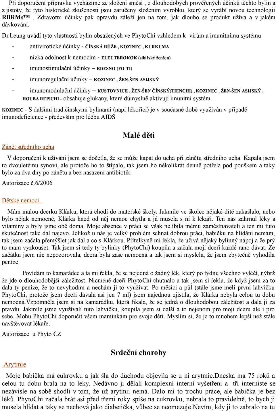 Leung uvádí tyto vlastnosti bylin obsažených ve PhytoChi vzhledem k virům a imunitnímu systému - antivirotické účinky - ČÍNSKÁ RŮŽE, KOZINEC, KURKUMA - nízká odolnost k nemocím - ELEUTEROKOK