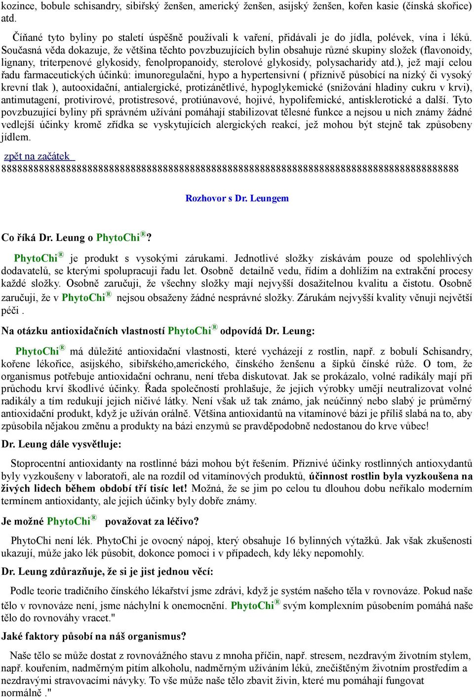 Současná věda dokazuje, že většina těchto povzbuzujících bylin obsahuje různé skupiny složek (flavonoidy, lignany, triterpenové glykosidy, fenolpropanoidy, sterolové glykosidy, polysacharidy atd.