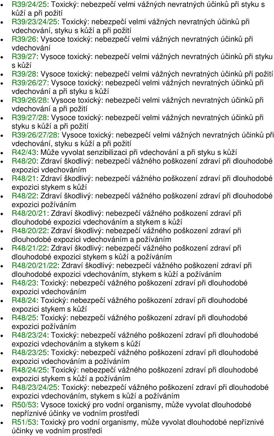 nevratných úink pi požití R39/26/27: Vysoce toxický: nebezpeí velmi vážných nevratných úink pi vdechování a pi styku s kží R39/26/28: Vysoce toxický: nebezpeí velmi vážných nevratných úink pi