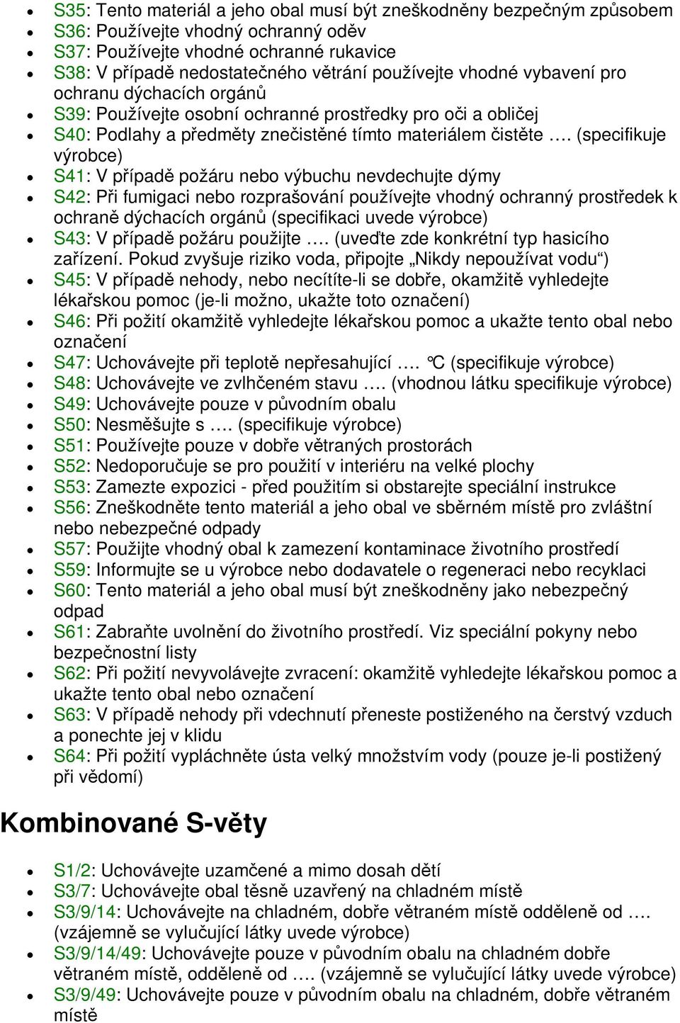 (specifikuje výrobce) S41: V pípad požáru nebo výbuchu nevdechujte dýmy S42: Pi fumigaci nebo rozprašování používejte vhodný ochranný prostedek k ochran dýchacích orgán (specifikaci uvede výrobce)