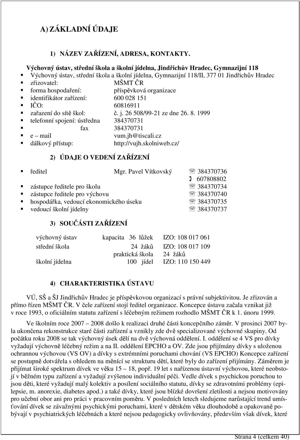 hospodaření: příspěvková organizace identifikátor zařízení: 600 028 151 IČO: 60816911 zařazení do sítě škol: č. j. 26 508/99-21 ze dne 26. 8.