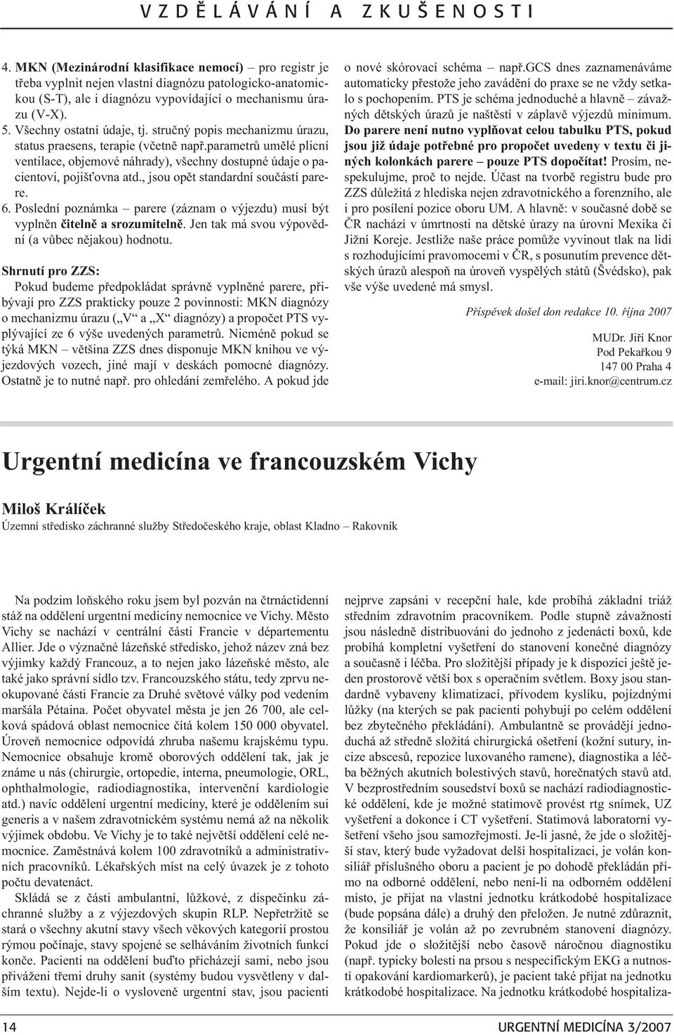 parametrù umìlé plicní ventilace, objemové náhrady), všechny dostupné údaje o pacientovi, pojiš ovna atd., jsou opìt standardní souèástí parere. 6.