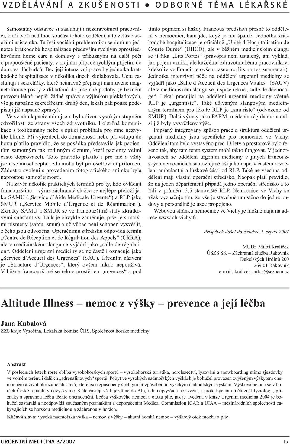 rychlým pøijetím do domova dùchodcù. Bez její intenzivní práce by jednotka krátkodobé hospitalizace v nìkolika dnech zkolabovala.