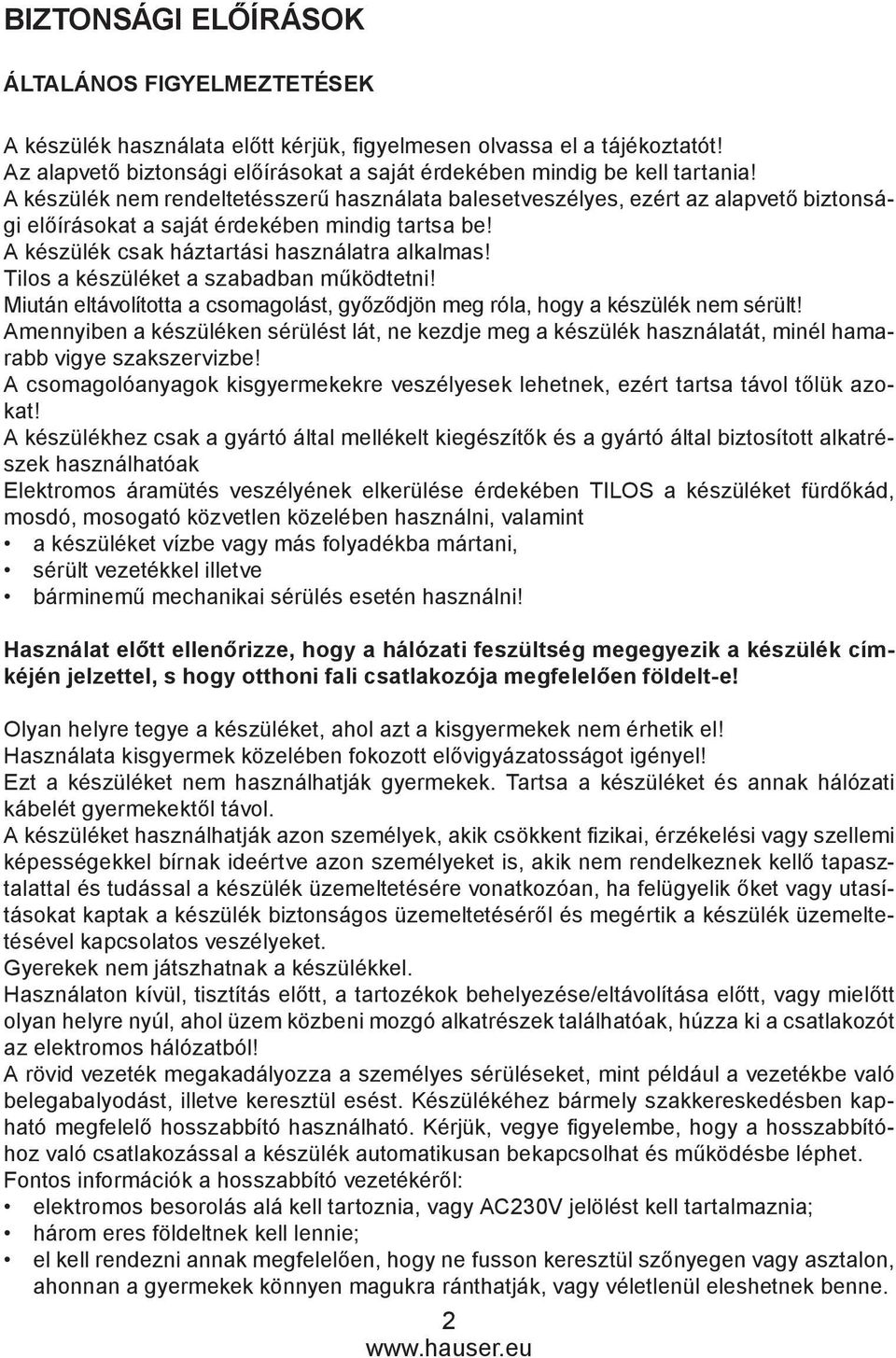 Tilos a készüléket a szabadban működtetni! Miután eltávolította a csomagolást, győződjön meg róla, hogy a készülék nem sérült!