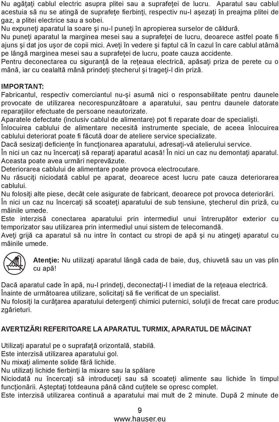 Nu expuneţi aparatul la soare şi nu-l puneţi în apropierea surselor de căldură.