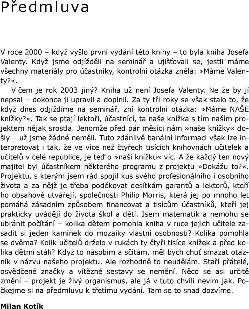 Ne že by jí nepsal dokonce ji upravil a doplnil. Za ty tři roky se však stalo to, že když dnes odjíždíme na seminář, zní kontrolní otázka:»máme NAŠE knížky?«.