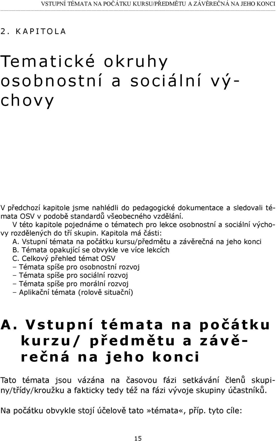 V této kapitole pojednáme o tématech pro lekce osobnostní a sociální výchovy rozdělených do tří skupin. Kapitola má části: A. Vstupní témata na počátku kursu/předmětu a závěrečná na jeho konci B.