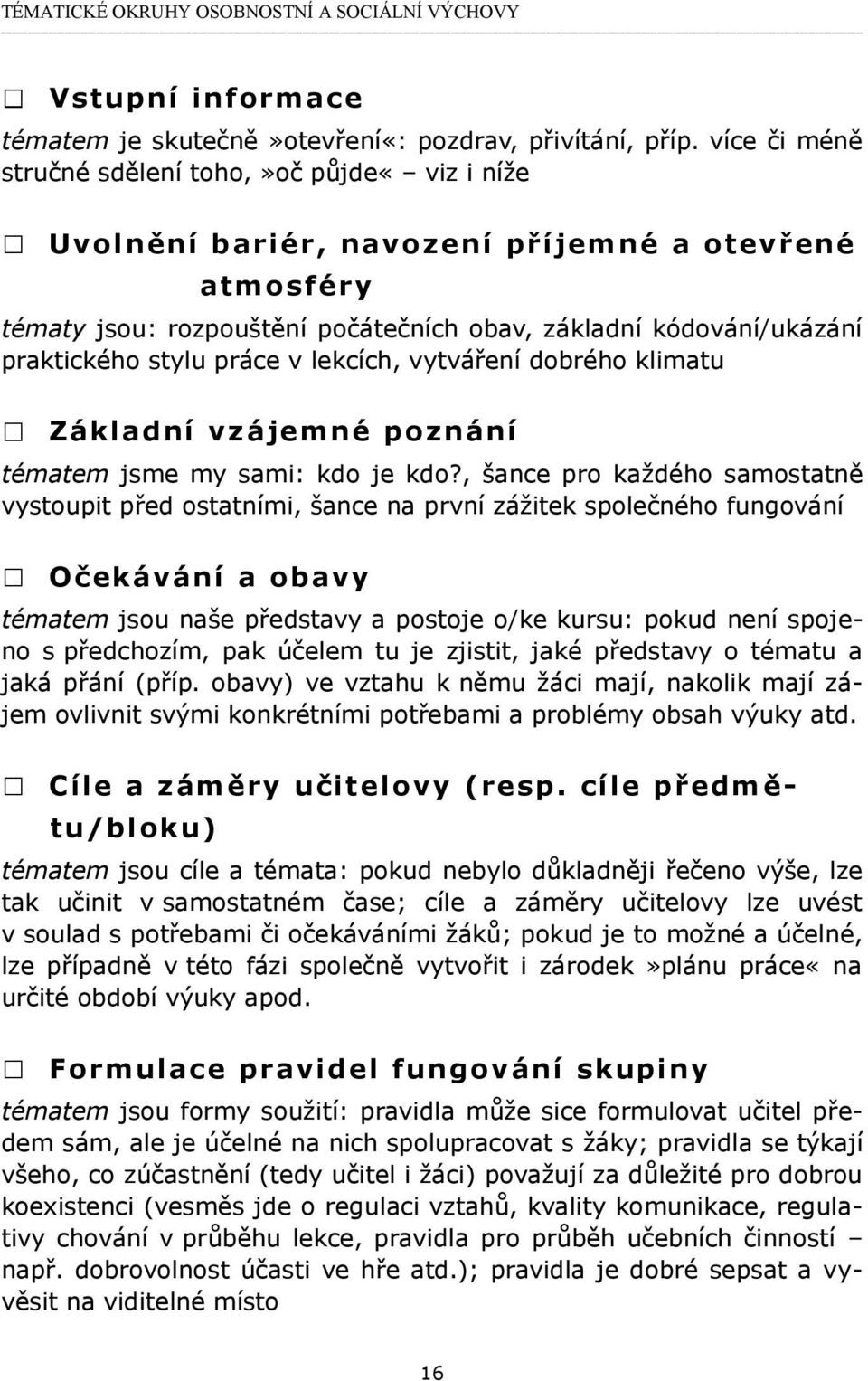 práce v lekcích, vytváření dobrého klimatu Základní vzájemné poznání tématem jsme my sami: kdo je kdo?