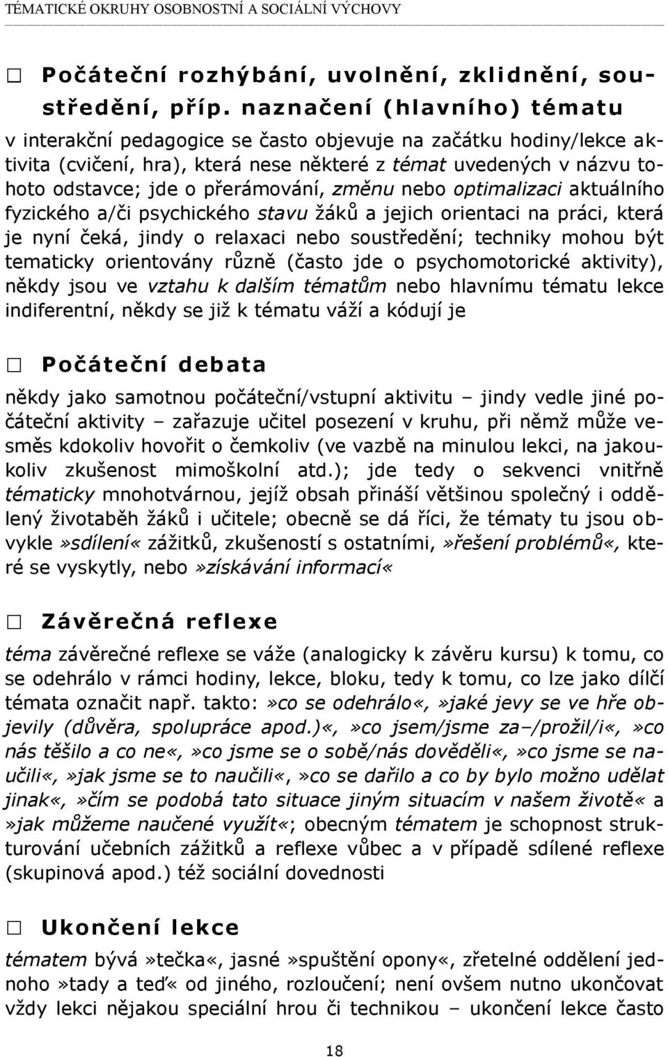 změnu nebo optimalizaci aktuálního fyzického a/či psychického stavu žáků a jejich orientaci na práci, která je nyní čeká, jindy o relaxaci nebo soustředění; techniky mohou být tematicky orientovány