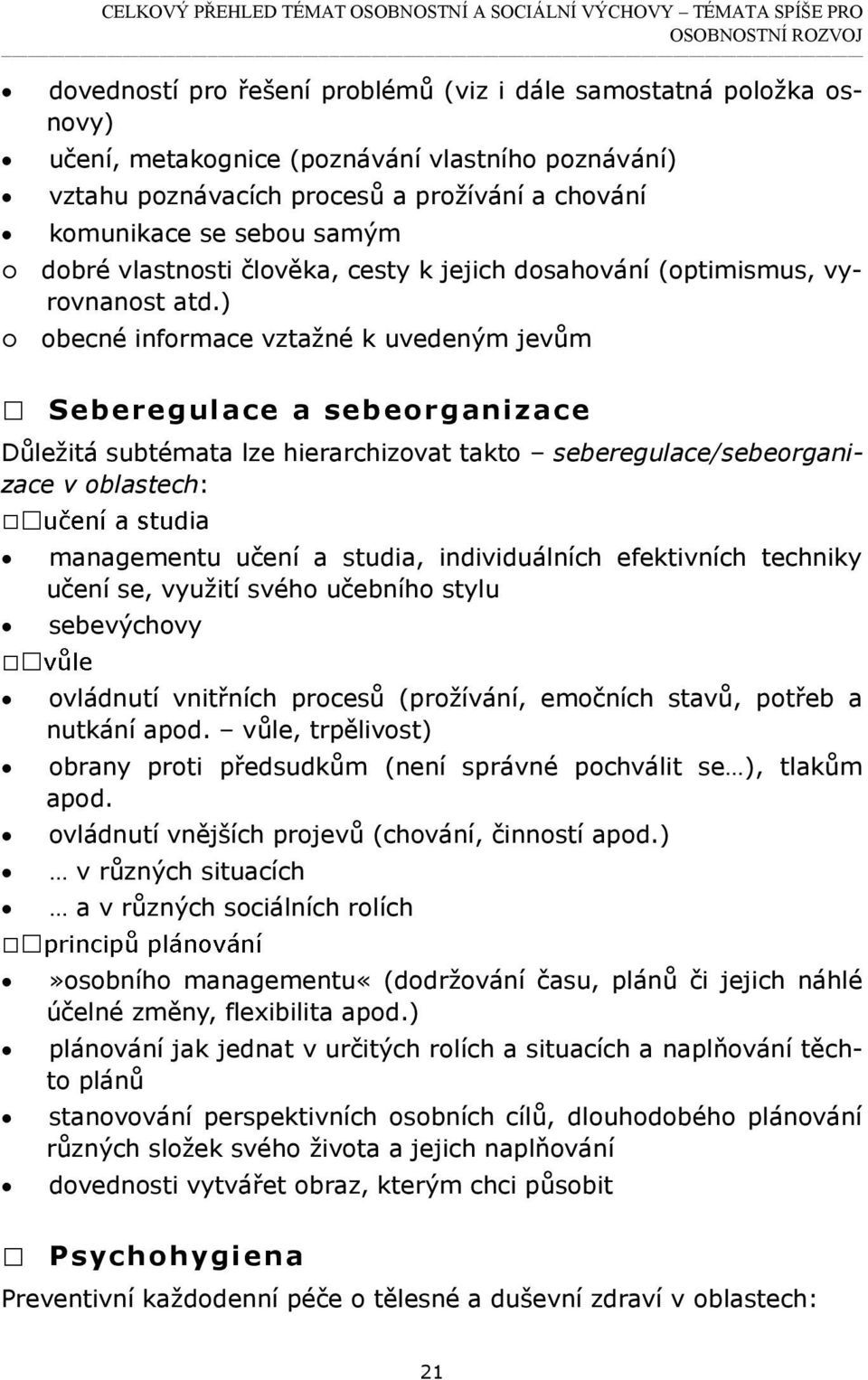 ) obecné informace vztažné k uvedeným jevům Seberegulace a sebeorganizace Důležitá subtémata lze hierarchizovat takto seberegulace/sebeorganizace v oblastech: ia managementu učení a studia,