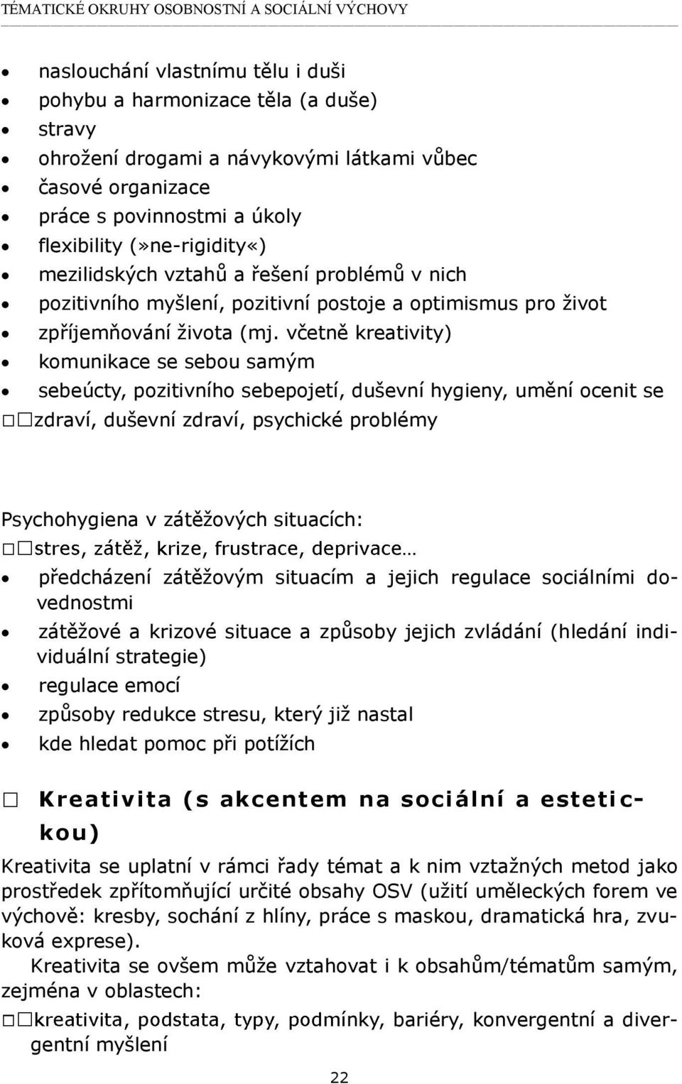 včetně kreativity) komunikace se sebou samým sebeúcty, pozitivního sebepojetí, duševní hygieny, umění ocenit se zdraví, duševní zdraví, psychické problémy Psychohygiena v zátěžových situacích: