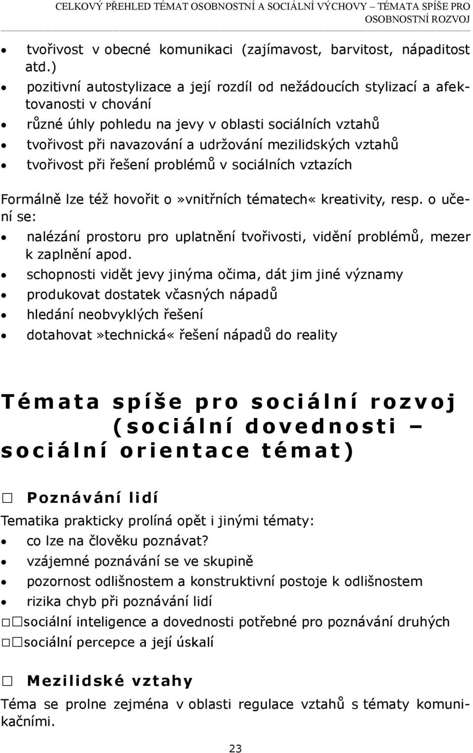 vztahů tvořivost při řešení problémů v sociálních vztazích Formálně lze též hovořit o»vnitřních tématech«kreativity, resp.