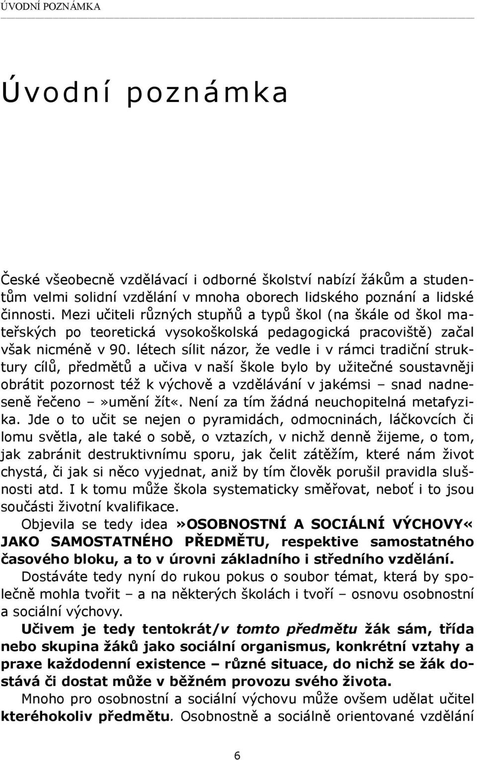 létech sílit názor, že vedle i v rámci tradiční struktury cílů, předmětů a učiva v naší škole bylo by užitečné soustavněji obrátit pozornost též k výchově a vzdělávání v jakémsi snad nadneseně