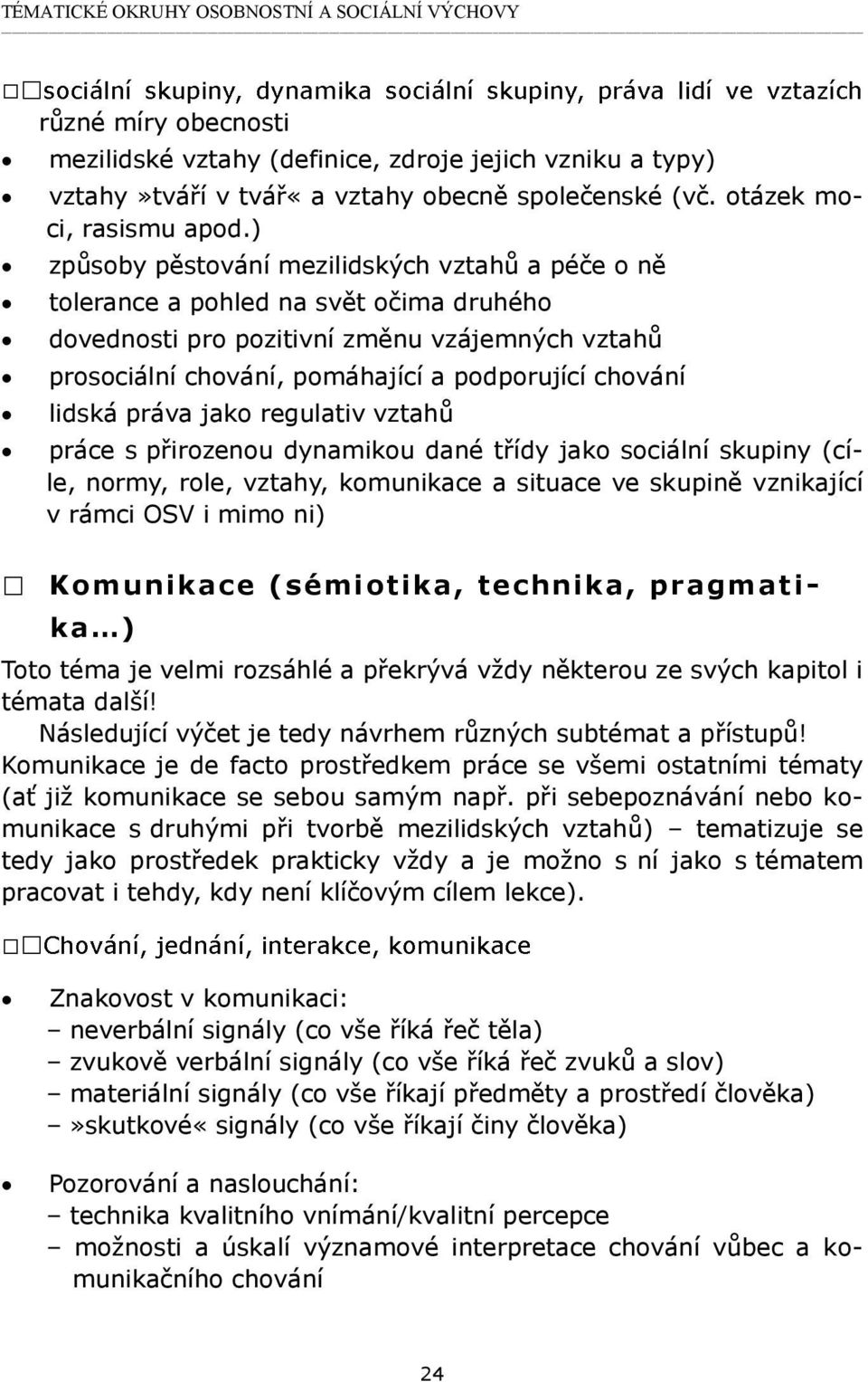 ) způsoby pěstování mezilidských vztahů a péče o ně tolerance a pohled na svět očima druhého dovednosti pro pozitivní změnu vzájemných vztahů prosociální chování, pomáhající a podporující chování