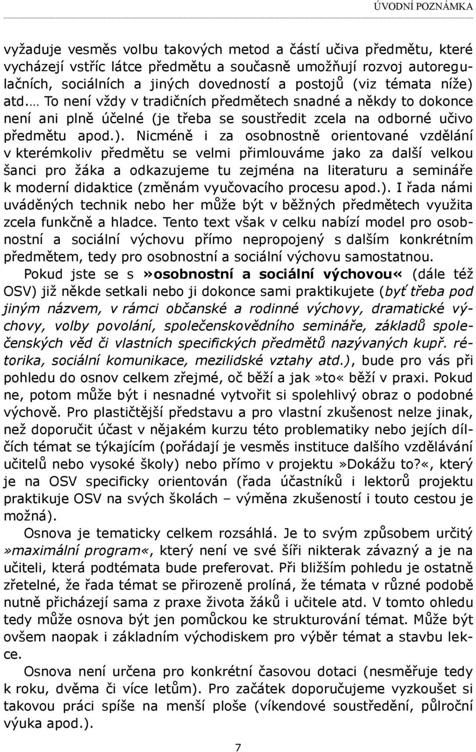 atd. To není vždy v tradičních předmětech snadné a někdy to dokonce není ani plně účelné (je třeba se soustředit zcela na odborné učivo předmětu apod.).