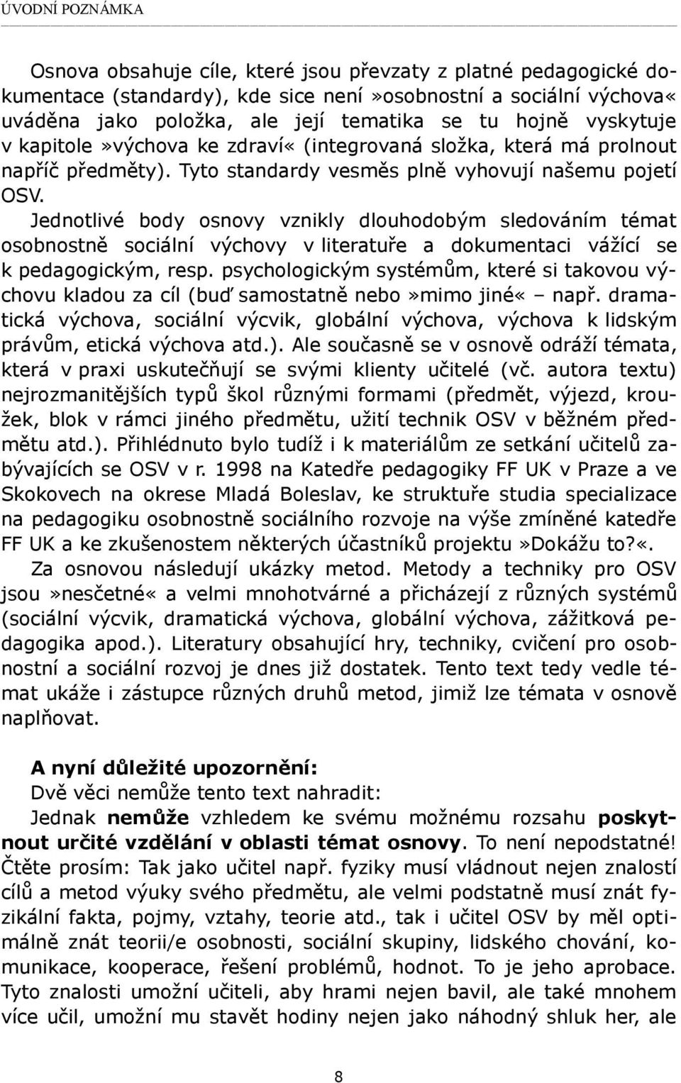 Jednotlivé body osnovy vznikly dlouhodobým sledováním témat osobnostně sociální výchovy v literatuře a dokumentaci vážící se k pedagogickým, resp.