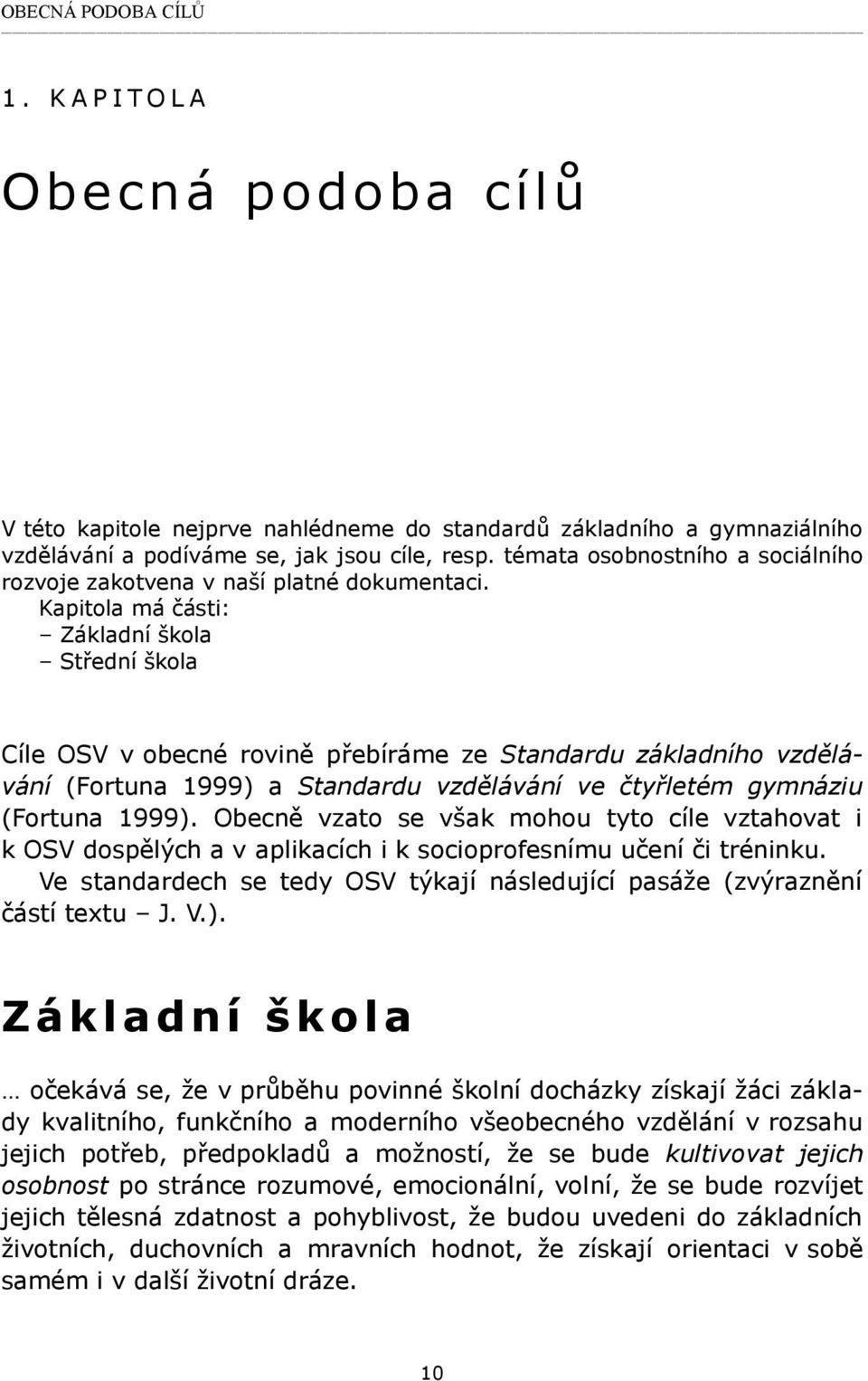 Kapitola má části: Základní škola Střední škola Cíle OSV v obecné rovině přebíráme ze Standardu základního vzdělávání (Fortuna 1999) a Standardu vzdělávání ve čtyřletém gymnáziu (Fortuna 1999).