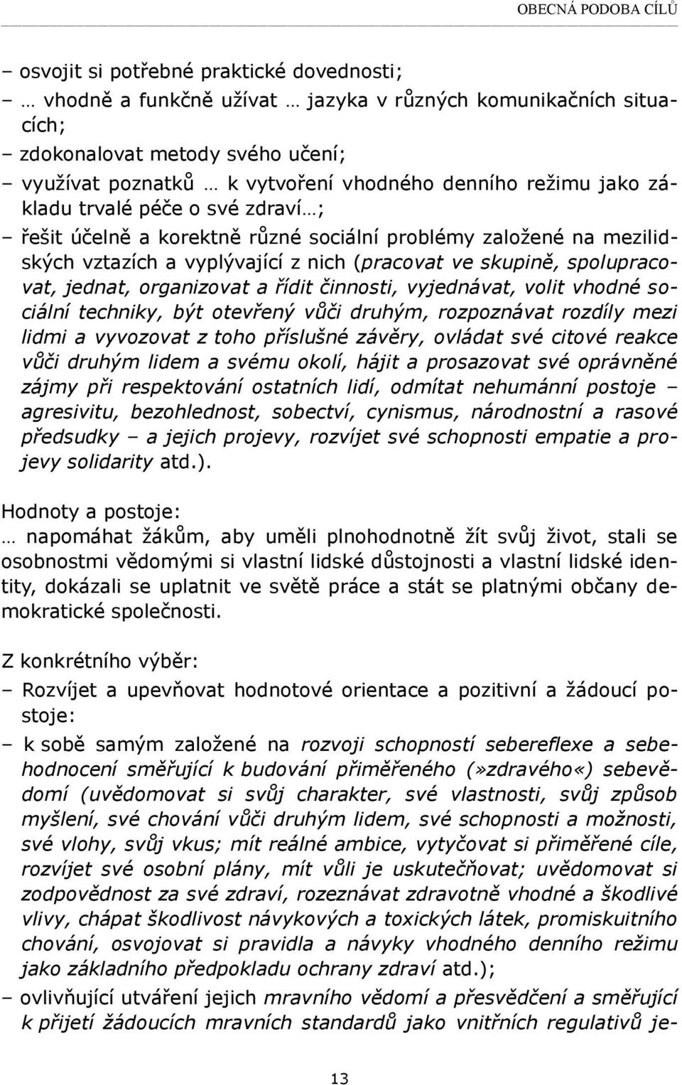 jednat, organizovat a řídit činnosti, vyjednávat, volit vhodné sociální techniky, být otevřený vůči druhým, rozpoznávat rozdíly mezi lidmi a vyvozovat z toho příslušné závěry, ovládat své citové