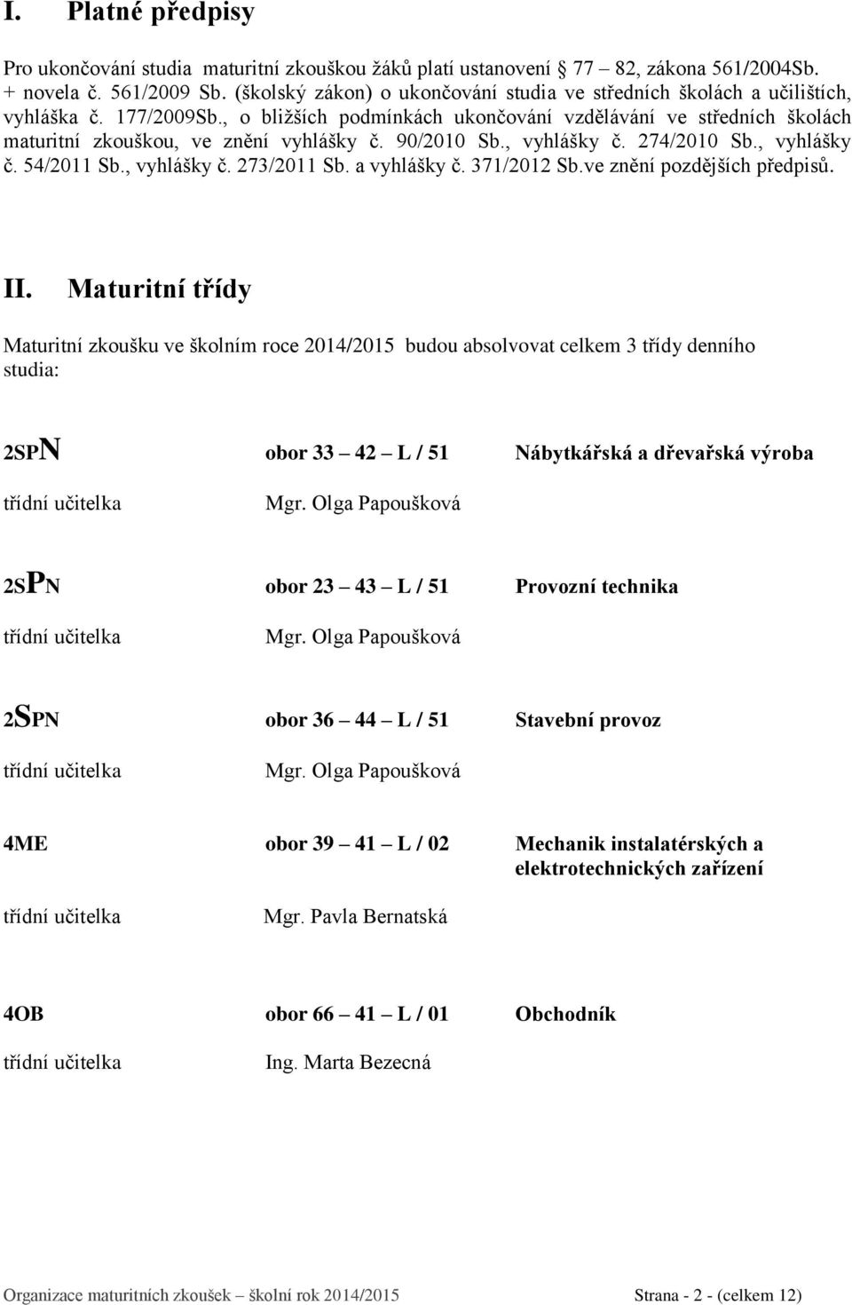 , o bližších podmínkách ukončování vzdělávání ve středních školách maturitní zkouškou, ve znění vyhlášky č. 90/2010 Sb., vyhlášky č. 274/2010 Sb., vyhlášky č. 54/2011 Sb., vyhlášky č. 273/2011 Sb.