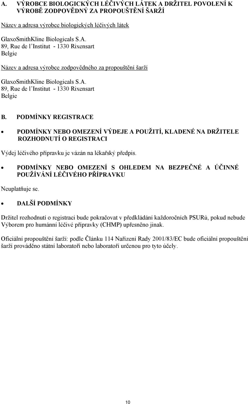 PODMÍNKY REGISTRACE PODMÍNKY NEBO OMEZENÍ VÝDEJE A POUŽITÍ, KLADENÉ NA DRŽITELE ROZHODNUTÍ O REGISTRACI Výdej léčivého přípravku je vázán na lékařský předpis.