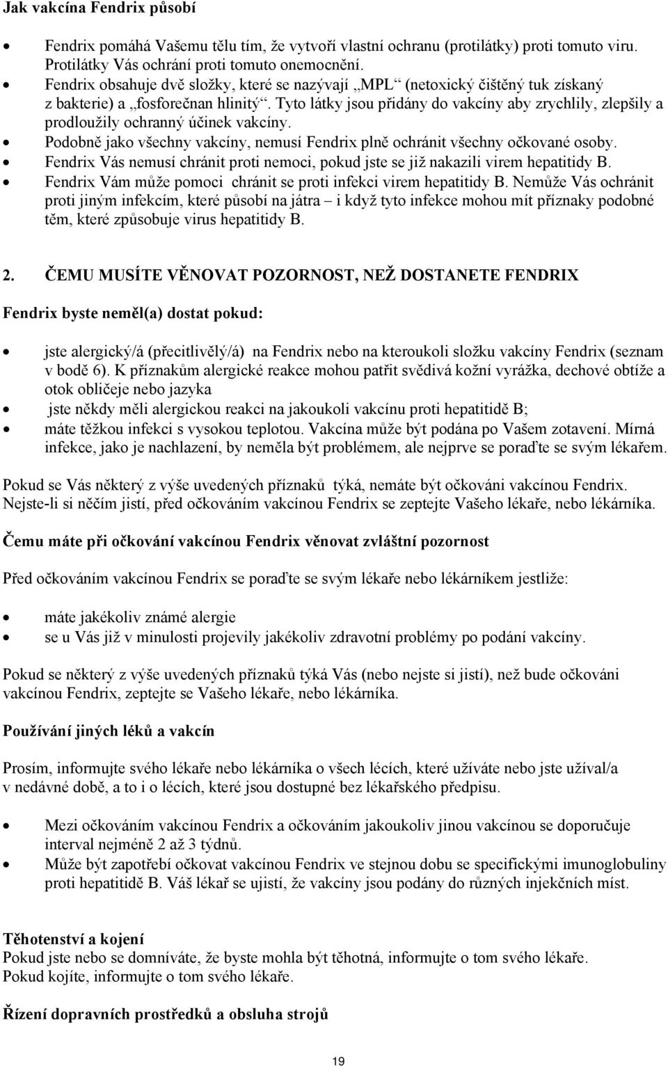 Tyto látky jsou přidány do vakcíny aby zrychlily, zlepšily a prodloužily ochranný účinek vakcíny. Podobně jako všechny vakcíny, nemusí Fendrix plně ochránit všechny očkované osoby.