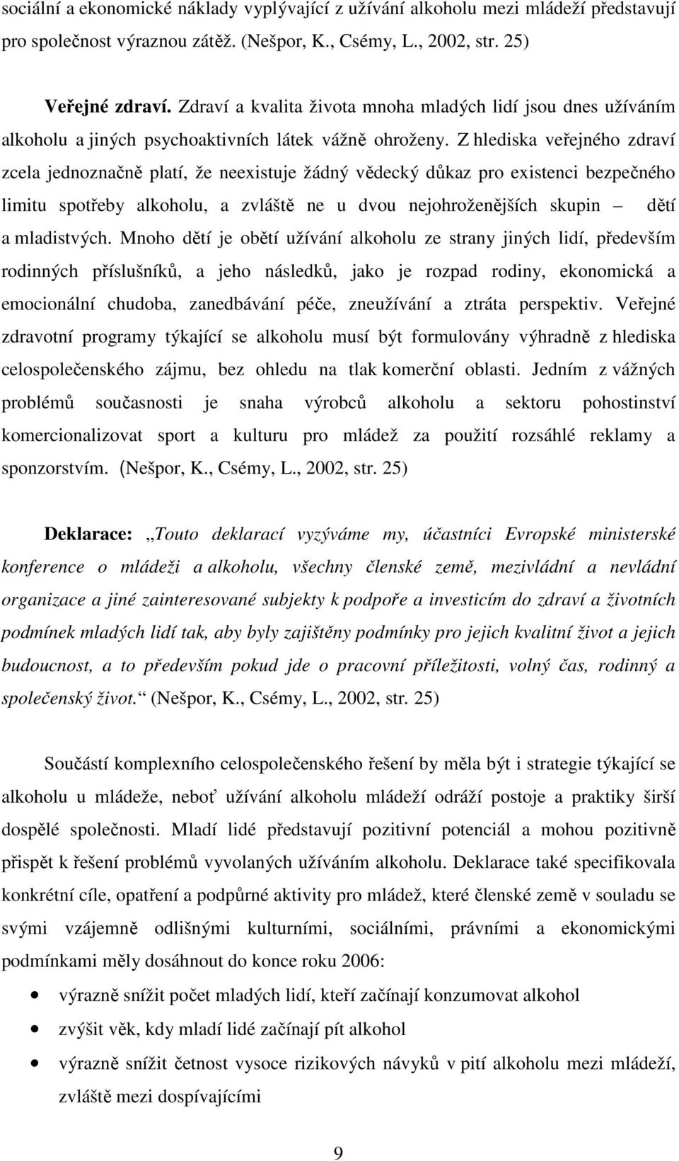 Z hlediska veřejného zdraví zcela jednoznačně platí, že neexistuje žádný vědecký důkaz pro existenci bezpečného limitu spotřeby alkoholu, a zvláště ne u dvou nejohroženějších skupin dětí a