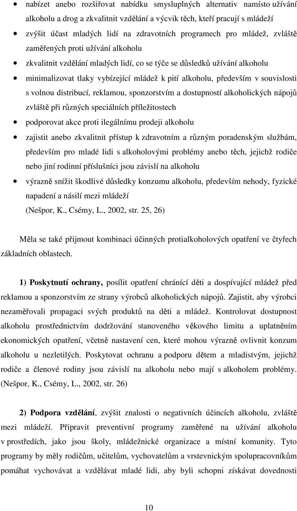 především v souvislosti s volnou distribucí, reklamou, sponzorstvím a dostupností alkoholických nápojů zvláště při různých speciálních příležitostech podporovat akce proti ilegálnímu prodeji alkoholu