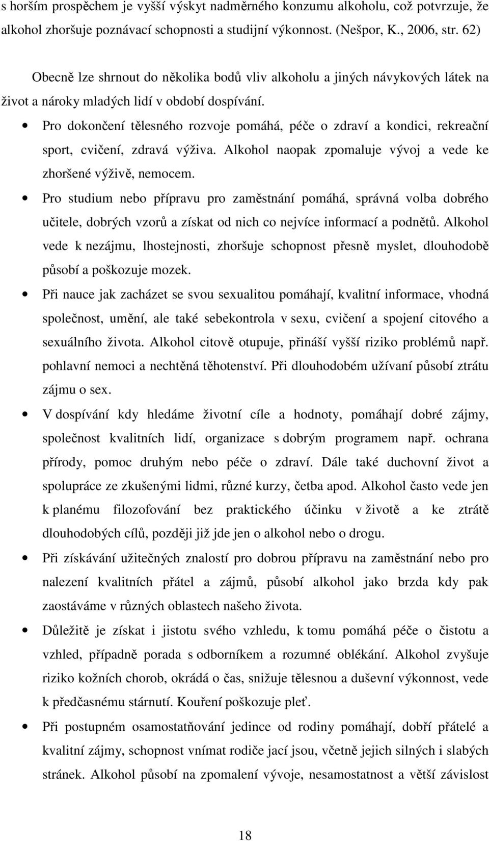 Pro dokončení tělesného rozvoje pomáhá, péče o zdraví a kondici, rekreační sport, cvičení, zdravá výživa. Alkohol naopak zpomaluje vývoj a vede ke zhoršené výživě, nemocem.