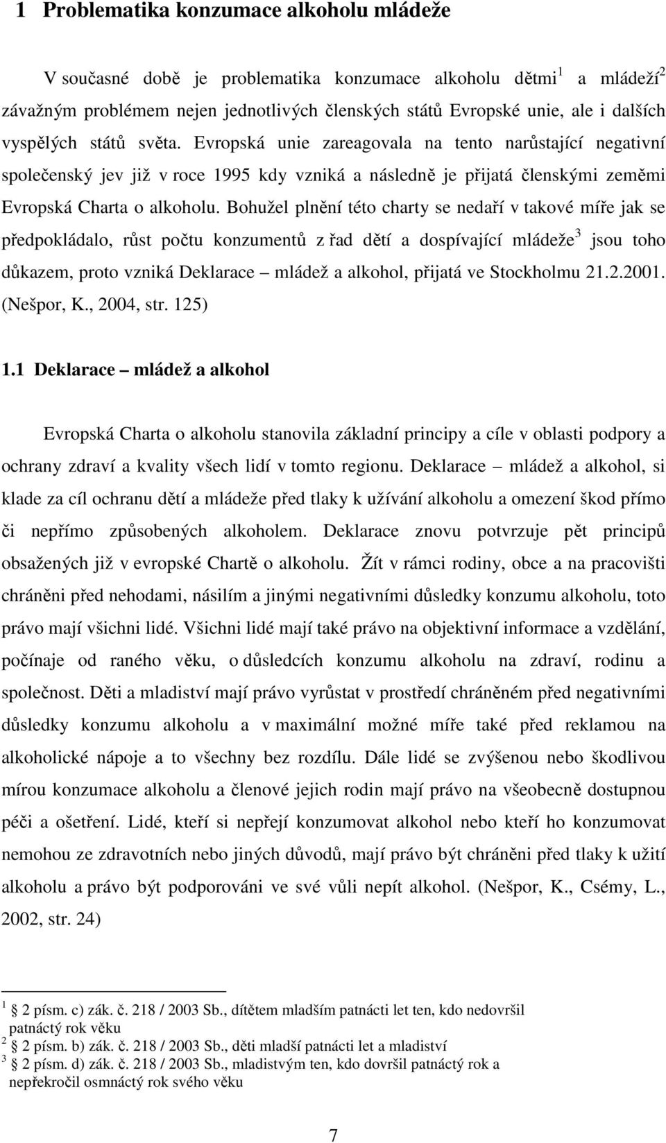 Bohužel plnění této charty se nedaří v takové míře jak se předpokládalo, růst počtu konzumentů z řad dětí a dospívající mládeže 3 jsou toho důkazem, proto vzniká Deklarace mládež a alkohol, přijatá