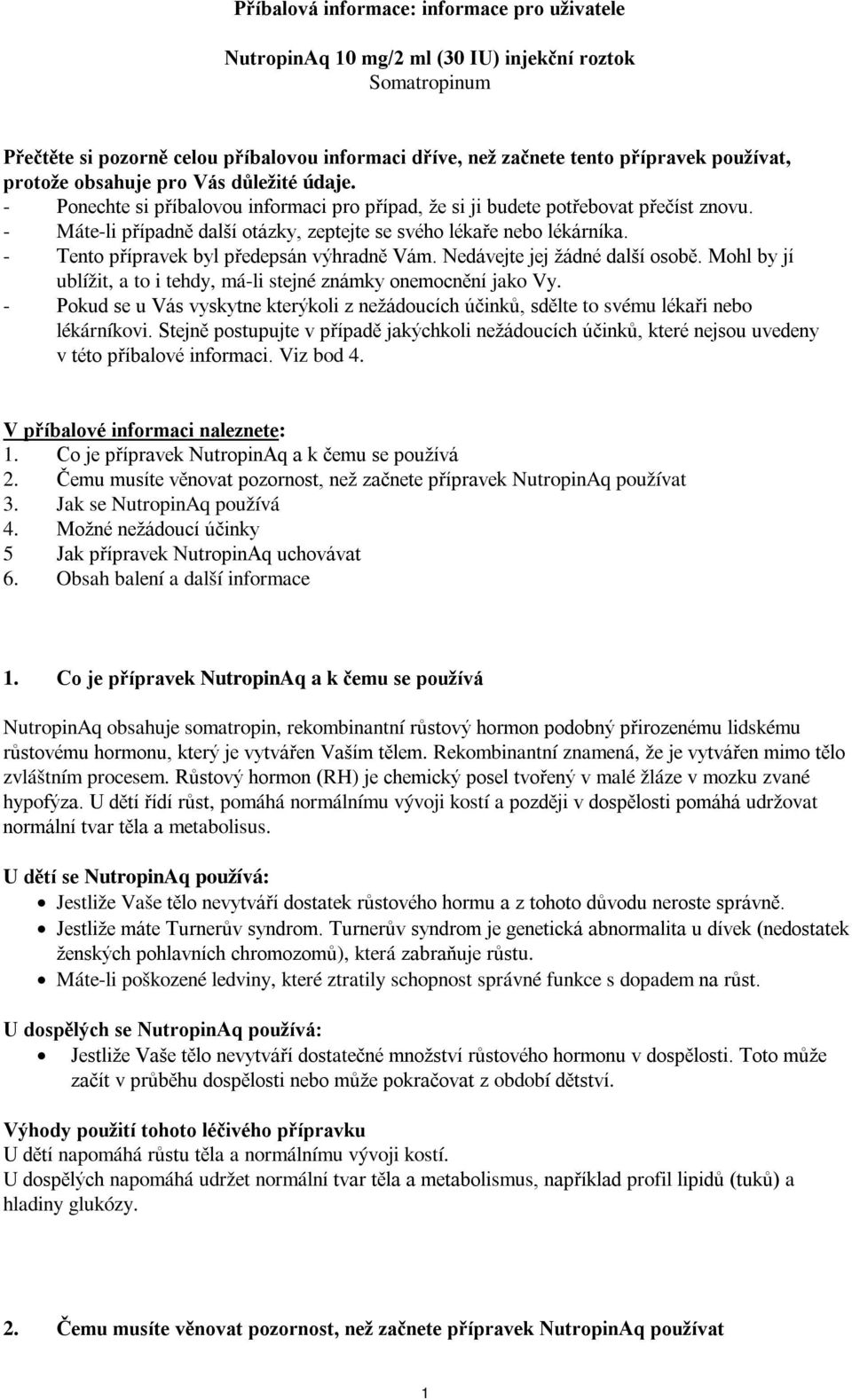 - Máte-li případně další otázky, zeptejte se svého lékaře nebo lékárníka. - Tento přípravek byl předepsán výhradně Vám. Nedávejte jej žádné další osobě.