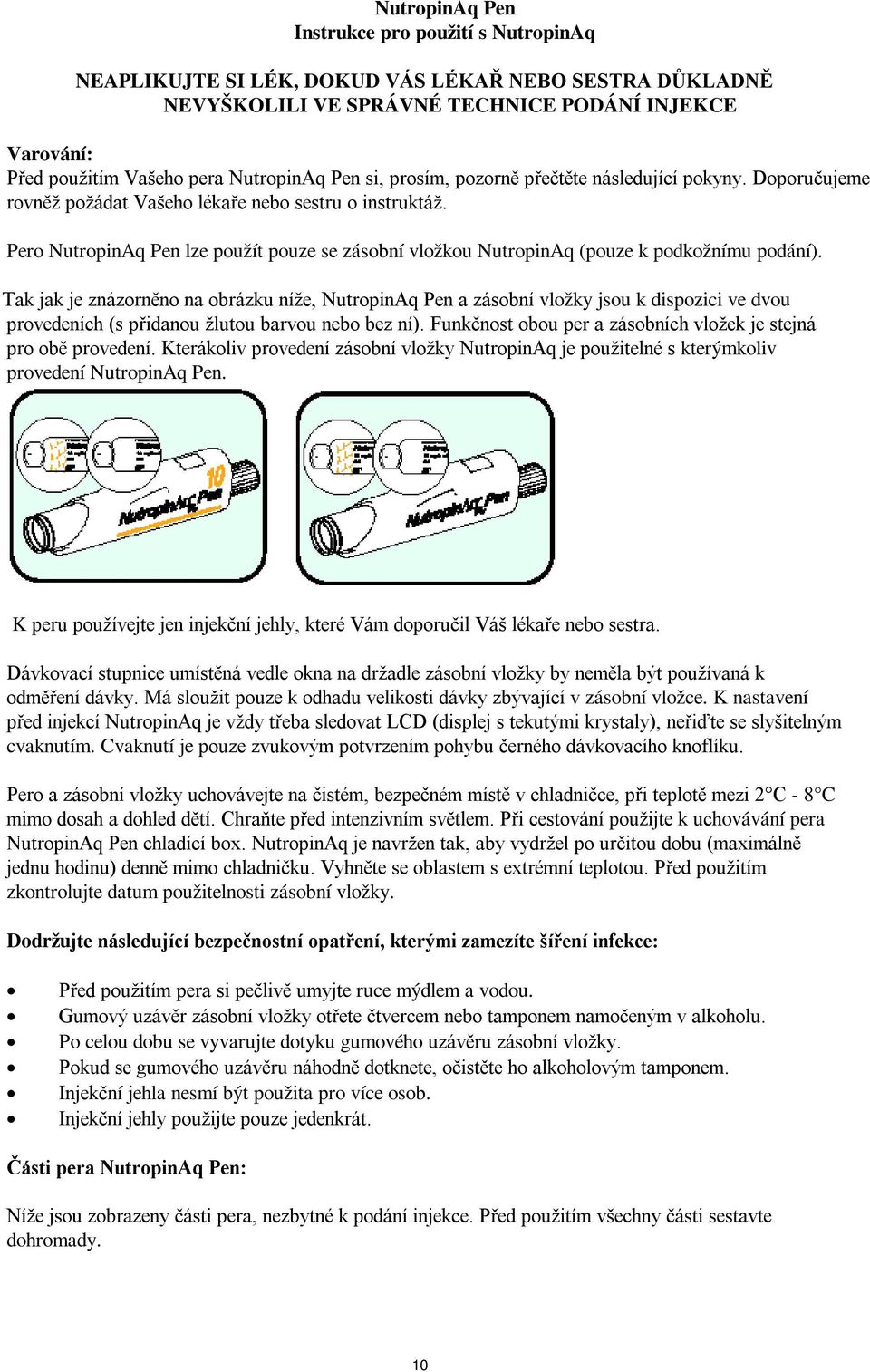 Pero NutropinAq Pen lze použít pouze se zásobní vložkou NutropinAq (pouze k podkožnímu podání).