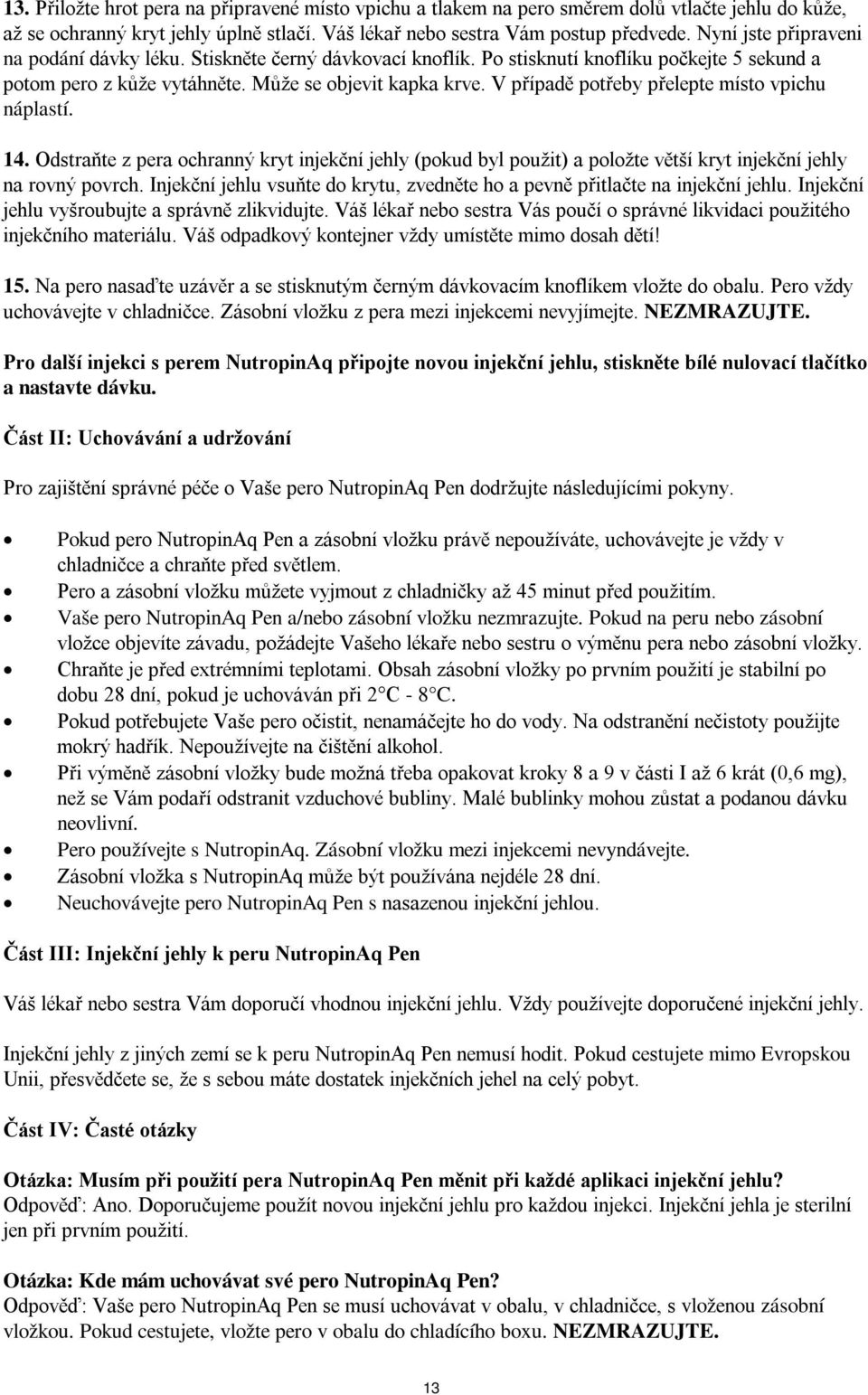 V případě potřeby přelepte místo vpichu náplastí. 14. Odstraňte z pera ochranný kryt injekční jehly (pokud byl použit) a položte větší kryt injekční jehly na rovný povrch.