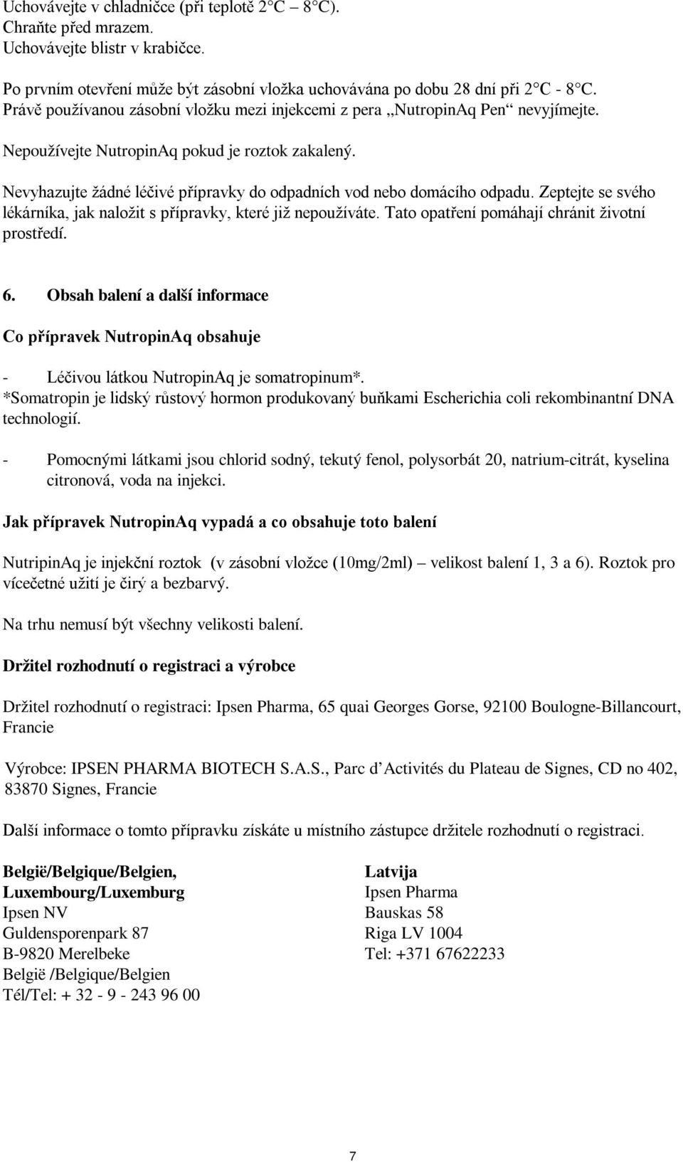 Nevyhazujte žádné léčivé přípravky do odpadních vod nebo domácího odpadu. Zeptejte se svého lékárníka, jak naložit s přípravky, které již nepoužíváte. Tato opatření pomáhají chránit životní prostředí.