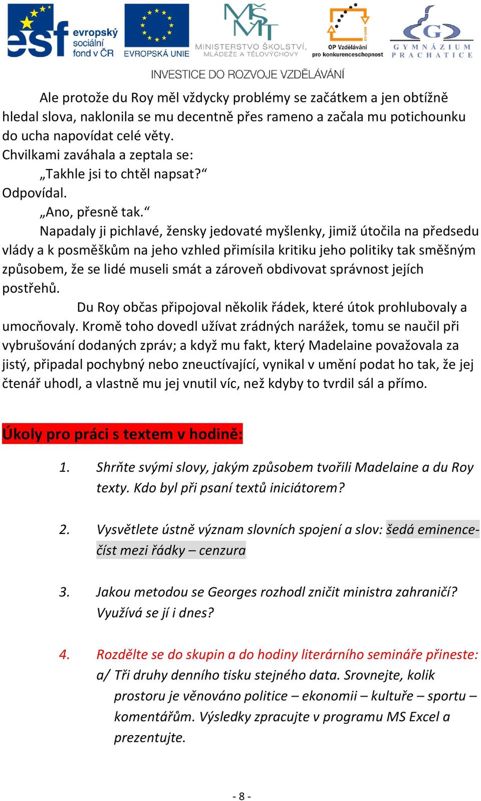 Napadaly ji pichlavé, žensky jedovaté myšlenky, jimiž útočila na předsedu vlády a k posměškům na jeho vzhled přimísila kritiku jeho politiky tak směšným způsobem, že se lidé museli smát a zároveň