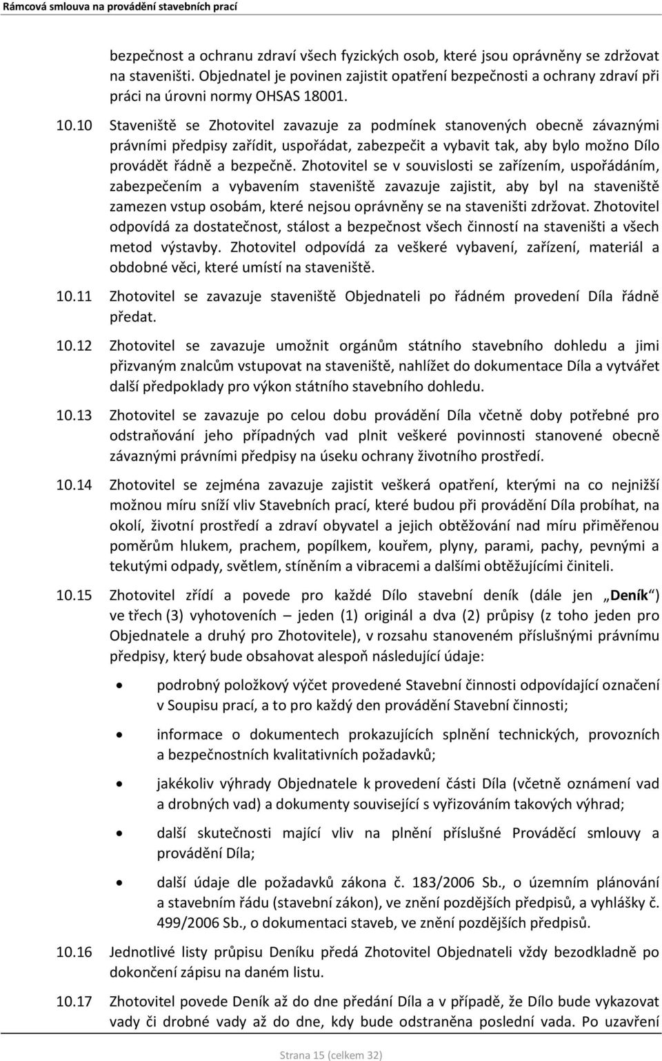 10 Staveniště se Zhotovitel zavazuje za podmínek stanovených obecně závaznými právními předpisy zařídit, uspořádat, zabezpečit a vybavit tak, aby bylo možno Dílo provádět řádně a bezpečně.