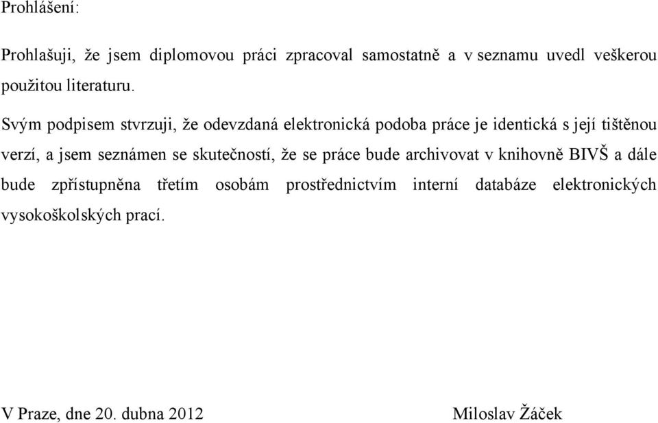 Svým podpisem stvrzuji, ţe odevzdaná elektronická podoba práce je identická s její tištěnou verzí, a jsem