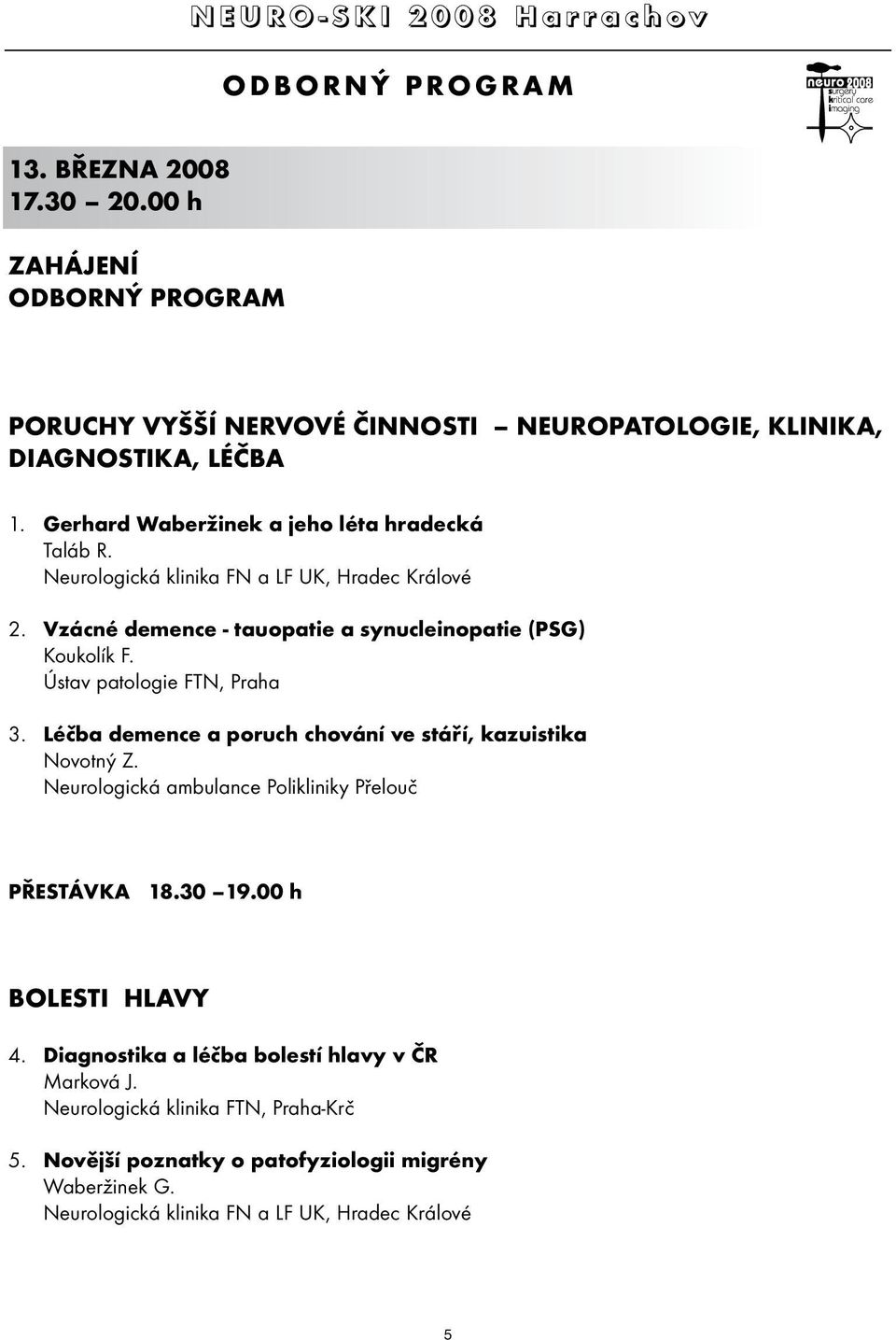 Ústav patologie FTN, Praha 3. Léčba demence a poruch chování ve stáří, kazuistika Novotný Z. Neurologická ambulance Polikliniky Přelouč PŘESTÁVKA 18.30 19.