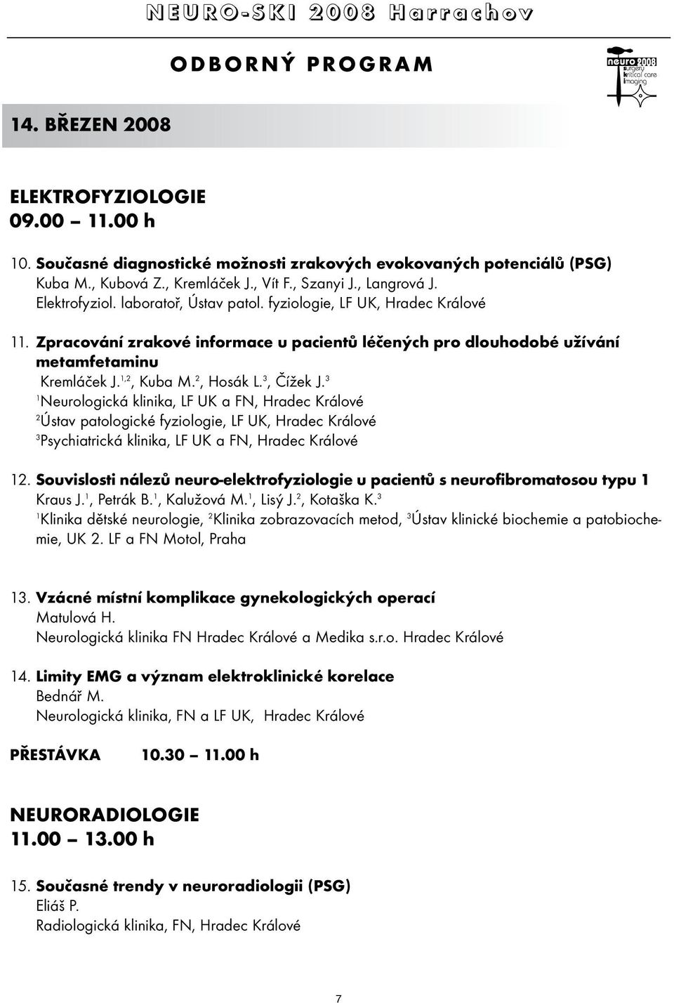 3, Čížek J. 3 1 Neurologická klinika, LF UK a FN, Hradec Králové 2 Ústav patologické fyziologie, LF UK, Hradec Králové 3 Psychiatrická klinika, LF UK a FN, Hradec Králové 12.