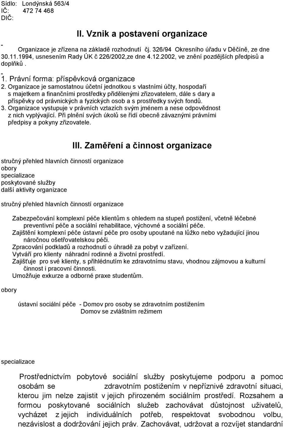 Organizace je samostatnou účetní jednotkou s vlastními účty, hospodaří s majetkem a finančními prostředky přidělenými zřizovatelem, dále s dary a příspěvky od právnických a fyzických osob a s