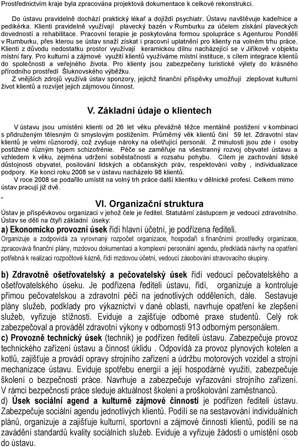 Pracovní terapie je poskytována formou spolupráce s Agenturou Pondělí v Rumburku, přes kterou se ústav snaží získat i pracovní uplatnění pro klienty na volném trhu práce.