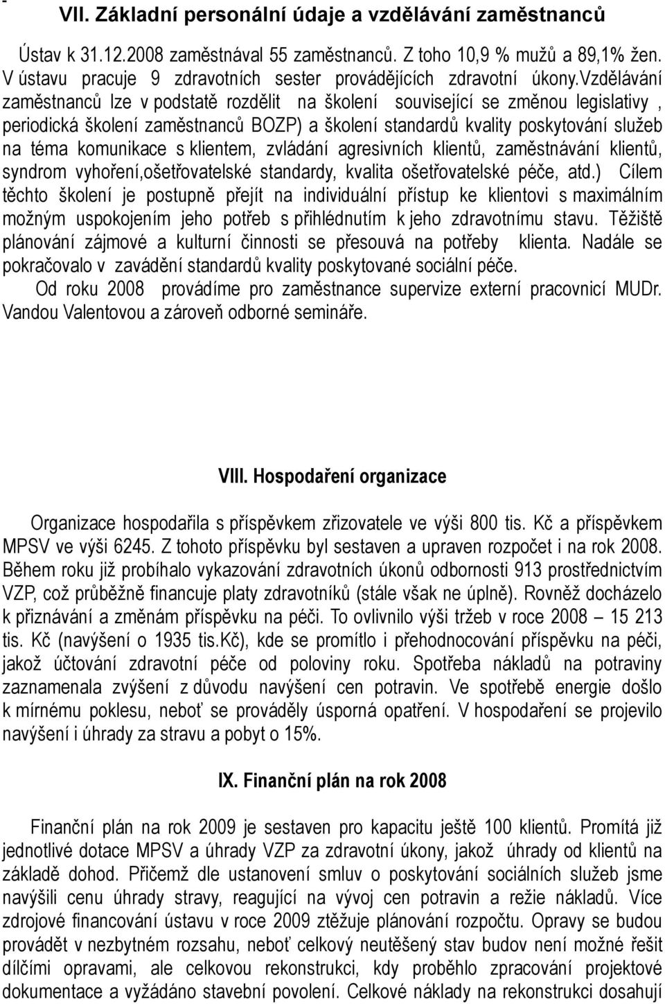 vzdělávání zaměstnanců lze v podstatě rozdělit na školení související se změnou legislativy, periodická školení zaměstnanců BOZP) a školení standardů kvality poskytování služeb na téma komunikace s