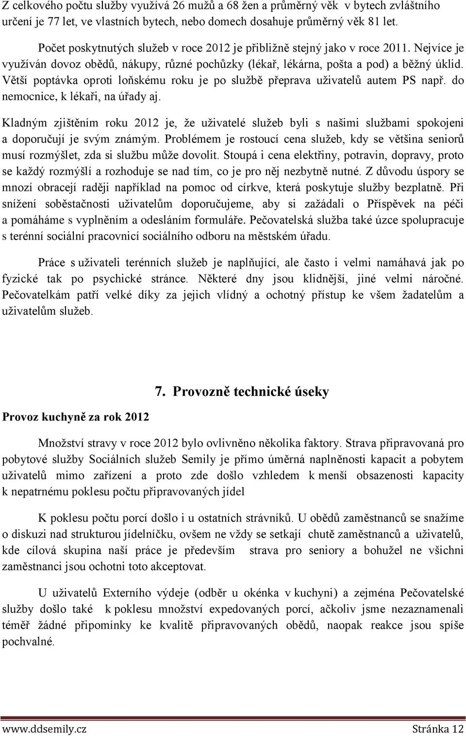 Větší poptávka oproti loňskému roku je po službě přeprava uživatelů autem PS např. do nemocnice, k lékaři, na úřady aj.