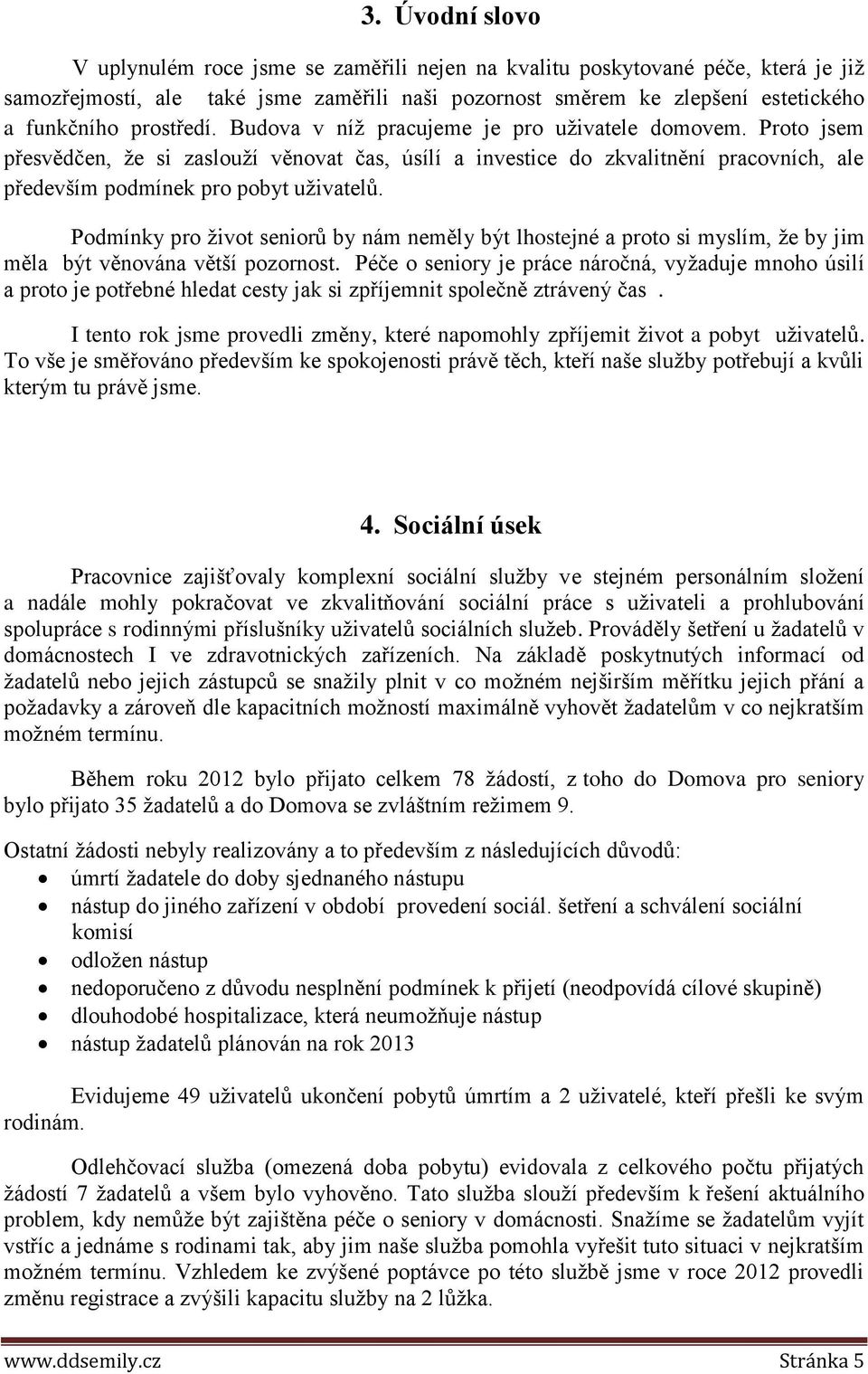 Podmínky pro život seniorů by nám neměly být lhostejné a proto si myslím, že by jim měla být věnována větší pozornost.