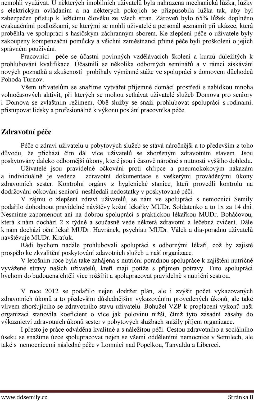 všech stran. Zároveň bylo 65% lůžek doplněno evakuačními podložkami, se kterými se mohli uživatelé a personál seznámit při ukázce, která proběhla ve spolupráci s hasičským záchranným sborem.