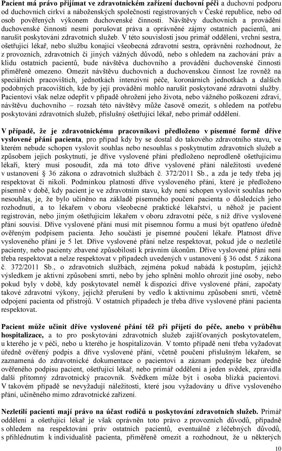 V této souvislosti jsou primář oddělení, vrchní sestra, ošetřující lékař, nebo službu konající všeobecná zdravotní sestra, oprávněni rozhodnout, že z provozních, zdravotních či jiných vážných důvodů,